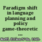 Paradigm shift in language planning and policy game-theoretic solutions /