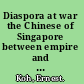 Diaspora at war the Chinese of Singapore between empire and nation, 1937-1945 /