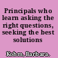 Principals who learn asking the right questions, seeking the best solutions /