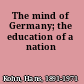 The mind of Germany; the education of a nation