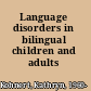 Language disorders in bilingual children and adults /