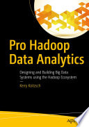 Pro Hadoop Data Analytics : Designing and Building Big Data Systems using the Hadoop Ecosystem /