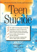 Teen suicide : a book for friends, family, and classmates /