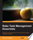 Rake task management essentials : deploy, test, and build software to solve real-world automation challenges using rake /