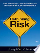 Rethinking risk : how companies sabotage themselves and what they must do differently /