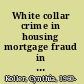 White collar crime in housing mortgage fraud in the United States /