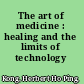 The art of medicine : healing and the limits of technology /