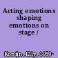 Acting emotions shaping emotions on stage /