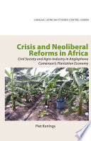 Crisis and neoliberal reforms in Africa civil society and agro-industry in anglophone Cameroon's plantation economy /