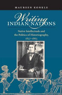 Writing Indian nations : native intellectuals and the politics of historiography, 1827-1863 /