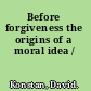 Before forgiveness the origins of a moral idea /