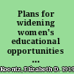 Plans for widening women's educational opportunities paper prepared for the Wingspread Conference on Women's Higher Education, Some Unanswered Questions, held March 13, 1972, in Racine, Wisconsin.