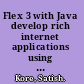 Flex 3 with Java develop rich internet applications using Adobe Flex 3 and ActionScript 3.0, and integrate them with a Java backend using BlazeDS 3.2 /