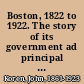 Boston, 1822 to 1922. The story of its government ad principal activities during one hundred years.