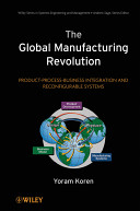 The global manufacturing revolution : product-process-business integration and reconfigurable systems /