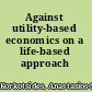 Against utility-based economics on a life-based approach /