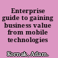 Enterprise guide to gaining business value from mobile technologies