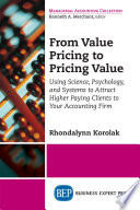 From value pricing to pricing value : using science, psychology, and systems to attract higher paying clients to your accounting firm /