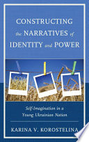 Constructing the narratives of identity and power : self-imagination in a young Ukrainian nation /
