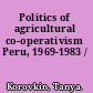 Politics of agricultural co-operativism Peru, 1969-1983 /