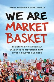 We are Market Basket : the story of the unlikely grassroots movement that saved a beloved business /