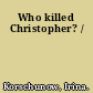 Who killed Christopher? /