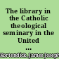 The library in the Catholic theological seminary in the United States /