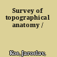 Survey of topographical anatomy /