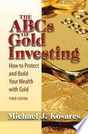 The ABCs of gold investing how to protect and build your wealth with gold /