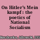 On Hitler's Mein kampf : the poetics of National Socialism /