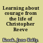 Learning about courage from the life of Christopher Reeve /