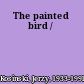 The painted bird /