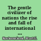 The gentle civilizer of nations the rise and fall of international law, 1870-1960 /