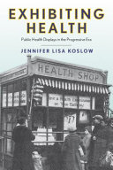 Exhibiting Health Public Health Displays in the Progressive Era /