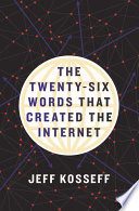 The twenty-six words that created the Internet /