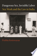 Dangerous sex, invisible labor sex work and the law in India /