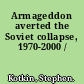 Armageddon averted the Soviet collapse, 1970-2000 /