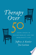 Therapy over 50 : aging issues in psychotherapy and the therapist's life /