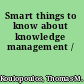 Smart things to know about knowledge management /