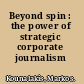 Beyond spin : the power of strategic corporate journalism /