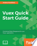 Vuex quick start guide : centralized state management for your Vue.js applications. /