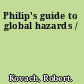 Philip's guide to global hazards /
