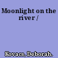 Moonlight on the river /