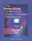 The Kovacs guide to electronic library collection development : essential core subject collections, selection criteria, and guidelines /