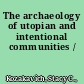 The archaeology of utopian and intentional communities /