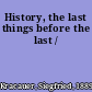 History, the last things before the last /