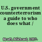 U.S. government counterterrorism a guide to who does what /