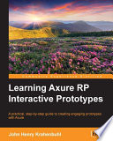 Learning Axure RP interactive prototypes : a practical, step-by-step guide to creating engaging prototypes with Axure /
