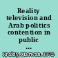 Reality television and Arab politics contention in public life /