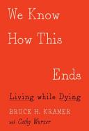 We know how this ends : living while dying /